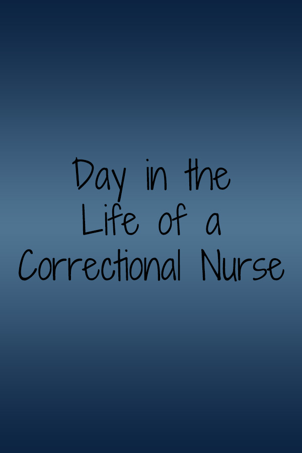 Day In The Life Of A Correctional Nurse Momnursetravel